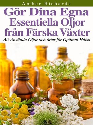 cover image of Gör dina egna essentiella oljor från färska växter--Att använda oljor och örter för optimal hälsa